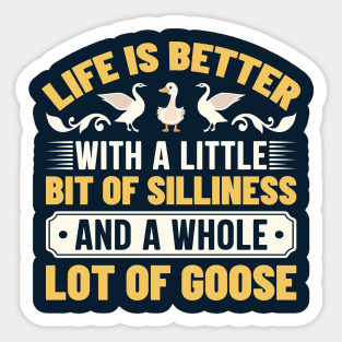 Life is better with a little bit of silliness and a whole lot of goose Sticker